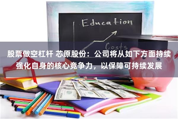 股票做空杠杆 芯原股份：公司将从如下方面持续强化自身的核心竞争力，以保障可持续发展