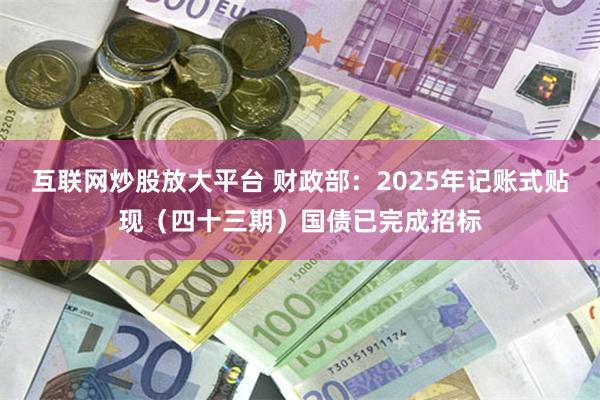 互联网炒股放大平台 财政部：2025年记账式贴现（四十三期）国债已完成招标